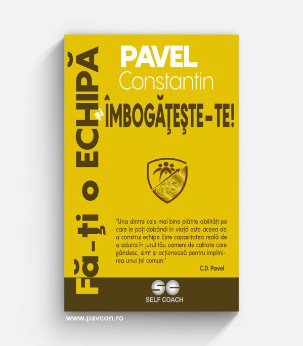 Fă-ți o Echipă și Îmbogățește-te! - Constantin D. Pavel